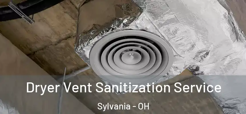  Dryer Vent Sanitization Service Sylvania - OH
