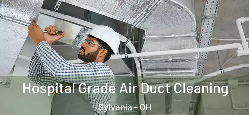 Hospital Grade Air Duct Cleaning Sylvania - OH